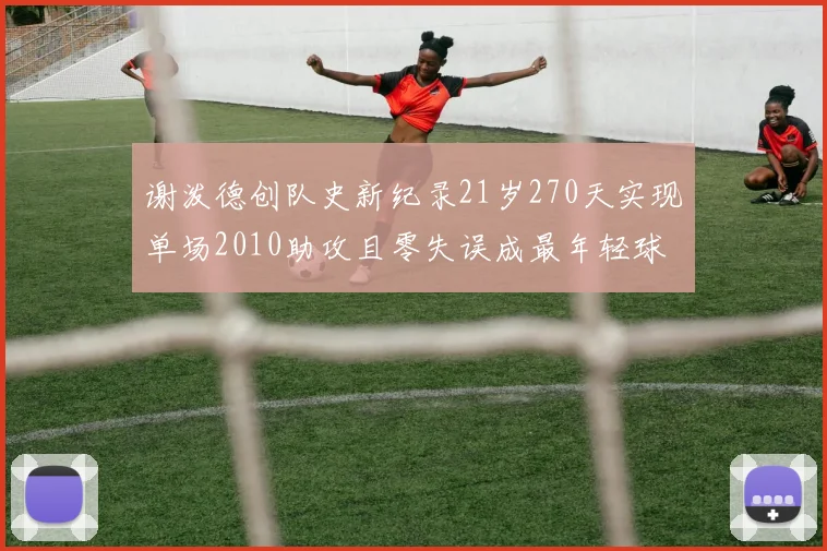 谢泼德创队史新纪录21岁270天实现单场2010助攻且零失误成最年轻球员