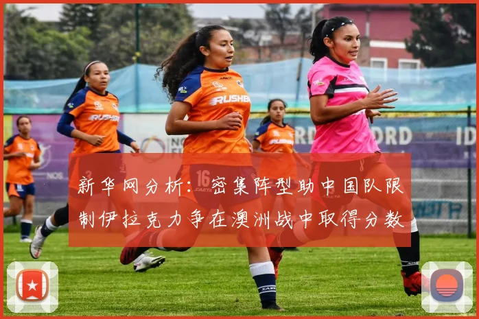 新华网分析：密集阵型助中国队限制伊拉克力争在澳洲战中取得分数