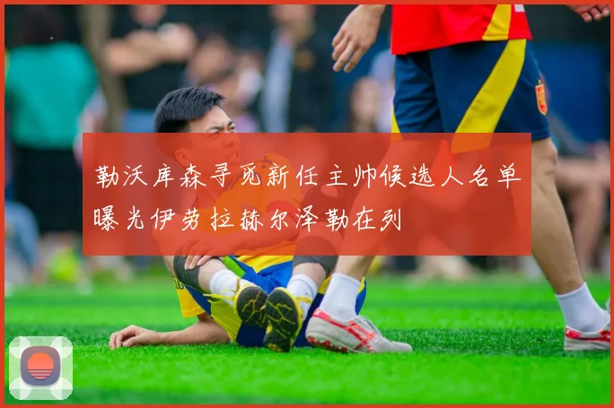 勒沃库森寻觅新任主帅候选人名单曝光伊劳拉赫尔泽勒在列